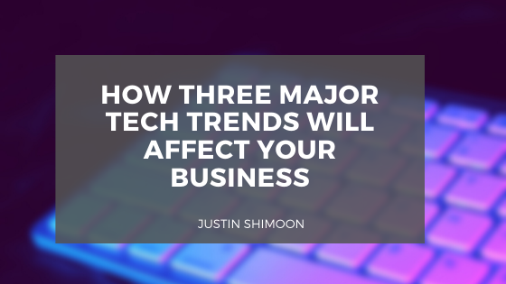 How Three Major Tech Trends Will Affect Your Business