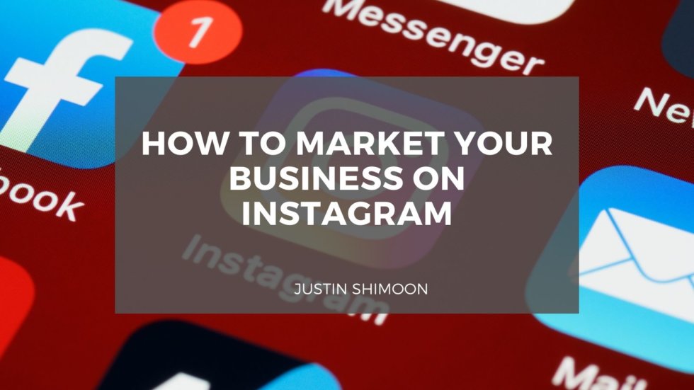 How to Market Your Business on Instagram - Justin Shimoon ...